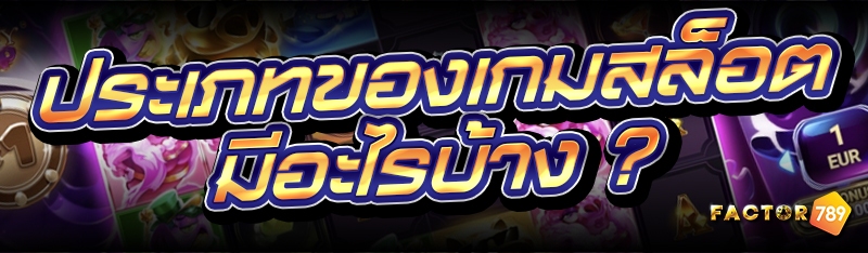 ประเภทของเกมสล็อต มีอะไรบ้าง ?
