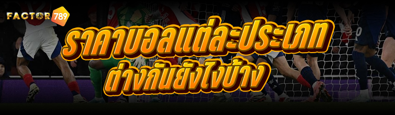ราคาบอล แต่ละประเภท ต่างกันยังไงบ้าง