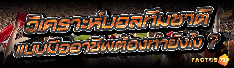 วิเคราะห์บอลทีมชาติ แบบมืออาชีพต้องทำยังไง ?