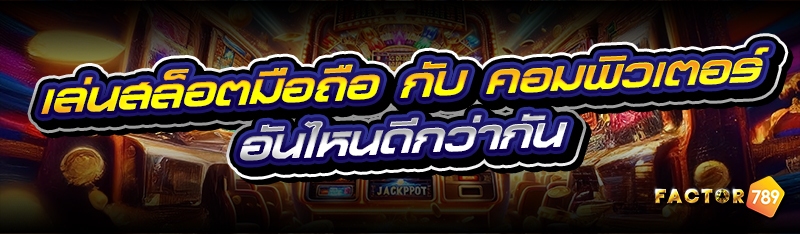 เล่นสล็อตมือถือ กับ คอมพิวเตอร์ อันไหนดีกว่ากัน